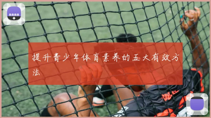 提升青少年体育素养的五大有效方法