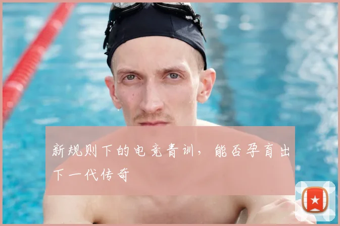 新规则下的电竞青训，能否孕育出下一代传奇