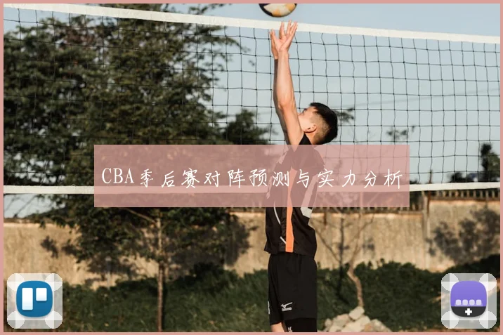 CBA季后赛对阵预测与实力分析