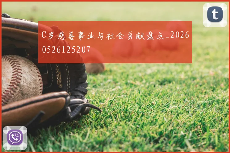 C罗慈善事业与社会贡献盘点_20260526125207