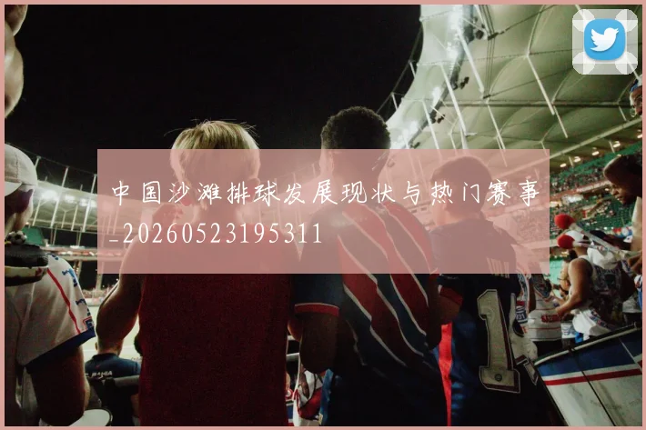 中国沙滩排球发展现状与热门赛事_20260523195311