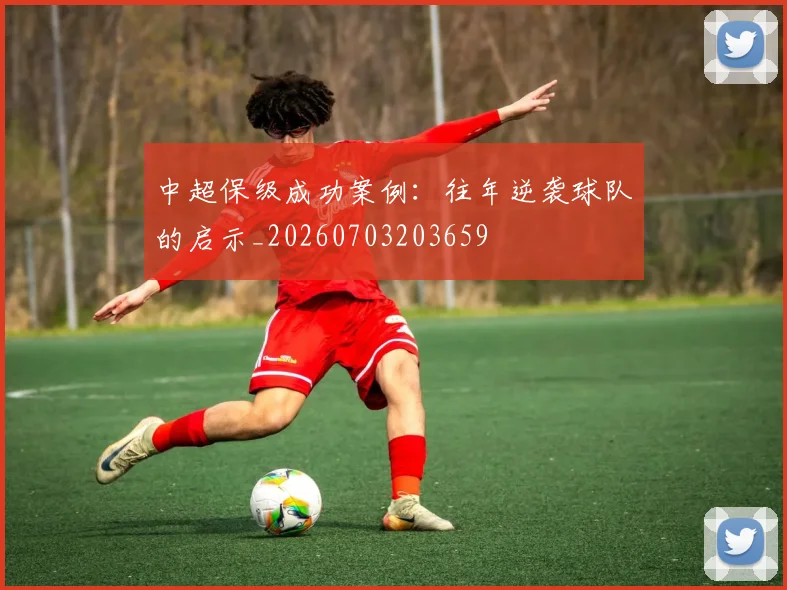 中超保级成功案例:往年逆袭球队的启示_20260703203659