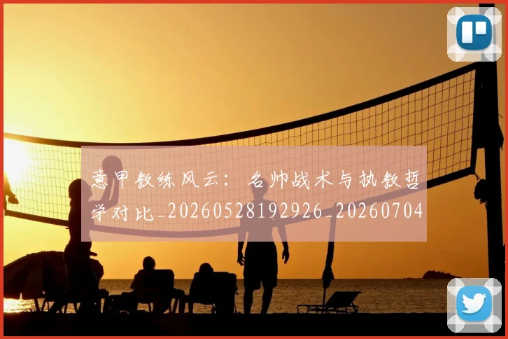 意甲教练风云：名帅战术与执教哲学对比_20260528192926_20260704175017