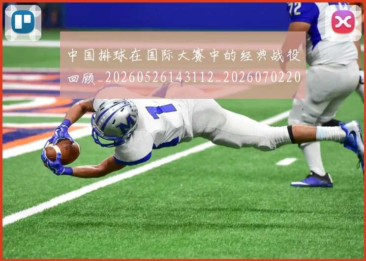 中国排球在国际大赛中的经典战役回顾_20260526143112_20260702202211_20260715194523